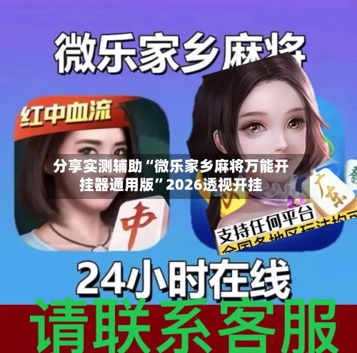 分享实测辅助“微乐家乡麻将万能开挂器通用版”2026透视开挂-第1张图片