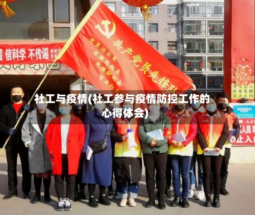 社工与疫情(社工参与疫情防控工作的心得体会)-第1张图片