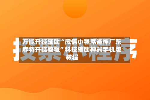 万能开挂辅助“微信小程序雀神广东麻将开挂教程”科技辅助神器手机版教程-第1张图片