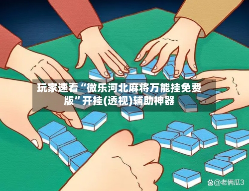 玩家速看“微乐河北麻将万能挂免费版	”开挂(透视)辅助神器-第1张图片