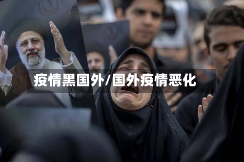 疫情黑国外/国外疫情恶化-第1张图片