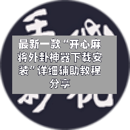 最新一款“开心麻将外卦神器下载安装”详细辅助教程分享-第1张图片