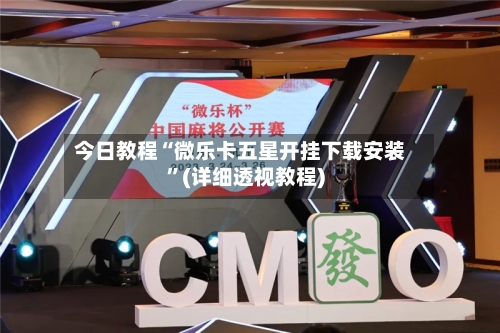 今日教程“微乐卡五星开挂下载安装”(详细透视教程)-第1张图片