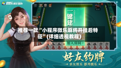 推荐一款“小程序微乐麻将开挂后特征”(详细透视教程)-第1张图片