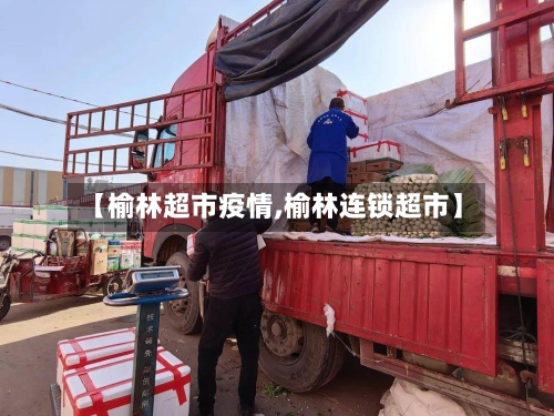 【榆林超市疫情,榆林连锁超市】-第1张图片