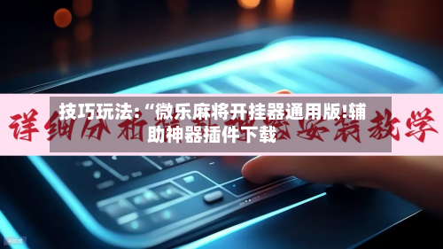 技巧玩法:“微乐麻将开挂器通用版!辅助神器插件下载