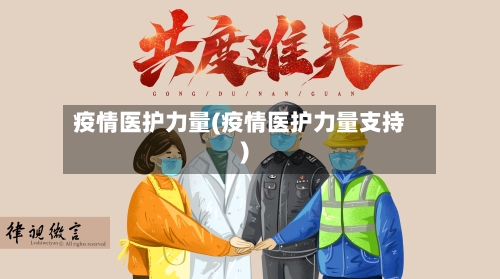 疫情医护力量(疫情医护力量支持)-第1张图片