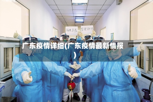 广东疫情详细(广东疫情最新情报)-第1张图片