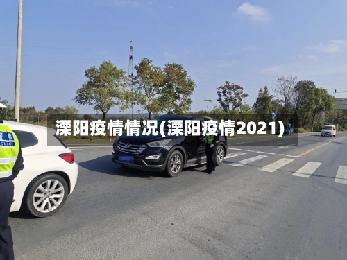 溧阳疫情情况(溧阳疫情2021)-第1张图片