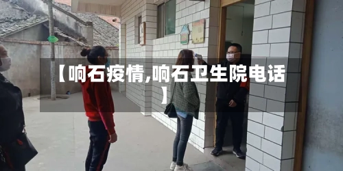 【响石疫情,响石卫生院电话】-第1张图片