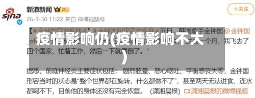 疫情影响仍(疫情影响不大)-第1张图片