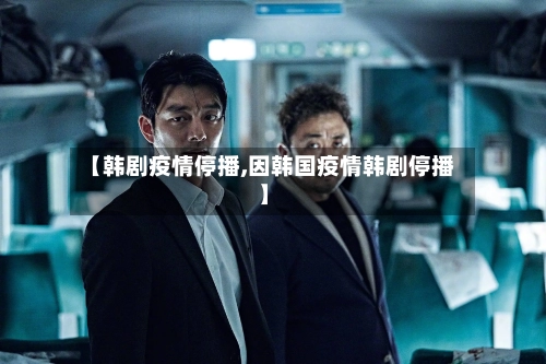【韩剧疫情停播,因韩国疫情韩剧停播】-第1张图片
