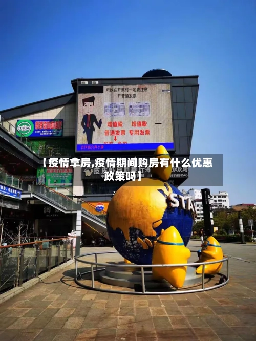 【疫情拿房,疫情期间购房有什么优惠政策吗】-第1张图片
