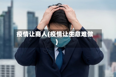 疫情让商人(疫情让生意难做)-第2张图片
