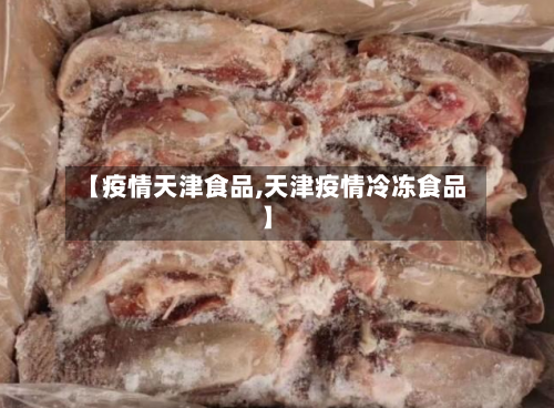【疫情天津食品,天津疫情冷冻食品】-第1张图片