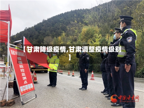 【甘肃降级疫情,甘肃调整疫情级别】-第1张图片