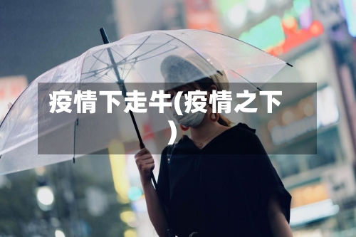 疫情下走牛(疫情之下)-第1张图片