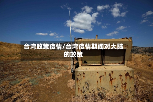 台湾政策疫情/台湾疫情期间对大陆的政策-第1张图片