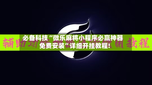 必备科技“微乐麻将小程序必赢神器免费安装”详细开挂教程!-第2张图片
