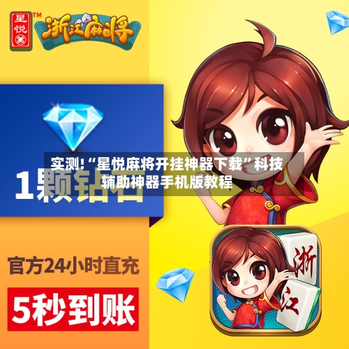 实测!“星悦麻将开挂神器下载”科技辅助神器手机版教程-第1张图片