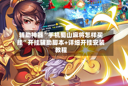 辅助神器“手机蜀山麻将怎样买挂”开挂辅助脚本+详细开挂安装教程-第1张图片