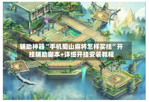 辅助神器“手机蜀山麻将怎样买挂”开挂辅助脚本+详细开挂安装教程-第3张图片