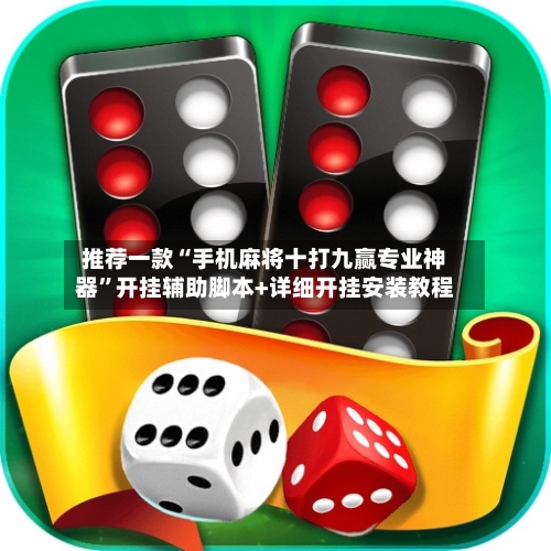 推荐一款“手机麻将十打九赢专业神器”开挂辅助脚本+详细开挂安装教程-第1张图片
