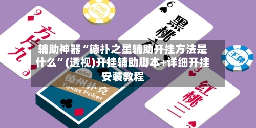 辅助神器“德扑之星辅助开挂方法是什么”(透视)开挂辅助脚本+详细开挂安装教程-第1张图片