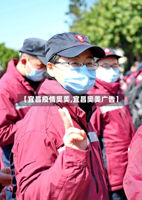 【宜昌疫情奥美,宜昌奥美广告】-第1张图片