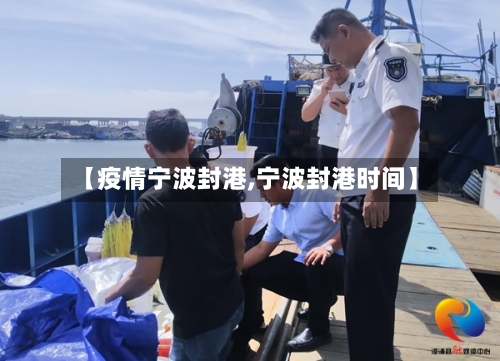 【疫情宁波封港,宁波封港时间】-第1张图片