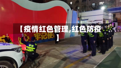 【疫情红色管理,红色防疫】-第1张图片