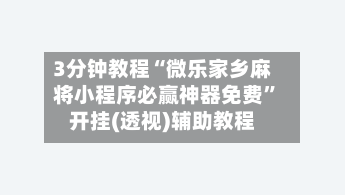 3分钟教程“微乐家乡麻将小程序必赢神器免费	”开挂(透视)辅助教程-第1张图片