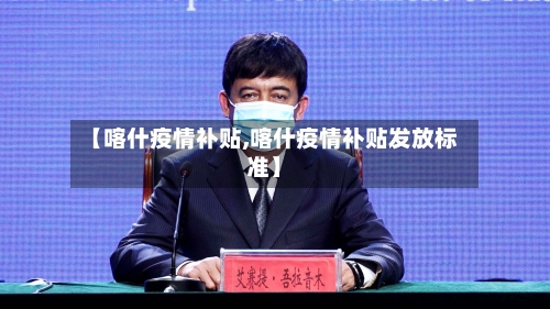 【喀什疫情补贴,喀什疫情补贴发放标准】-第1张图片