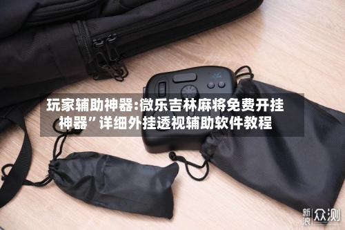 玩家辅助神器:微乐吉林麻将免费开挂神器”详细外挂透视辅助软件教程-第1张图片