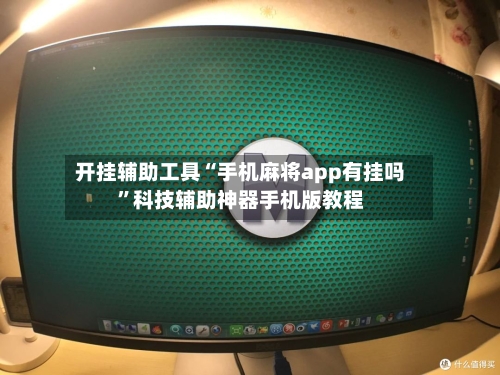 开挂辅助工具“手机麻将app有挂吗”科技辅助神器手机版教程-第3张图片