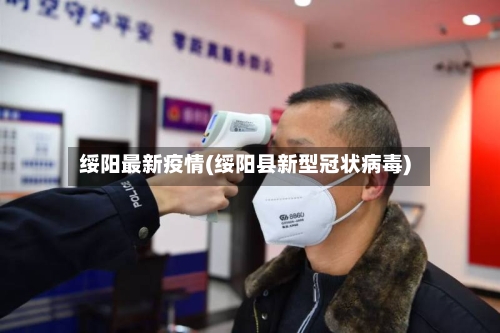 绥阳最新疫情(绥阳县新型冠状病毒)-第1张图片