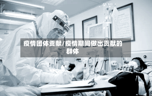 疫情团体贡献/疫情期间做出贡献的群体-第1张图片