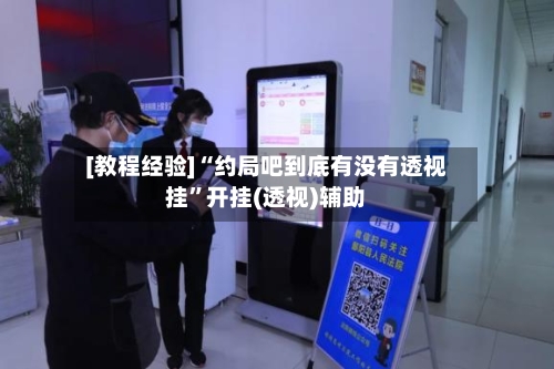 [教程经验]“约局吧到底有没有透视挂	”开挂(透视)辅助-第1张图片