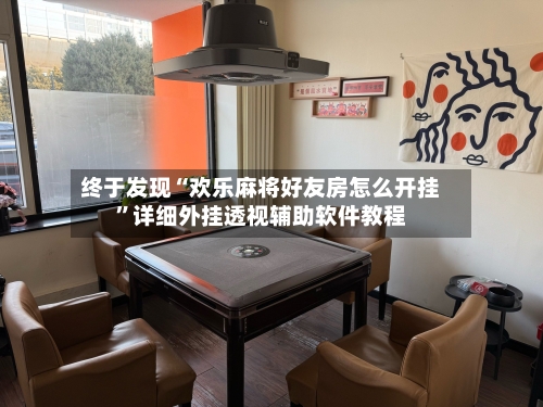 终于发现“欢乐麻将好友房怎么开挂”详细外挂透视辅助软件教程-第1张图片