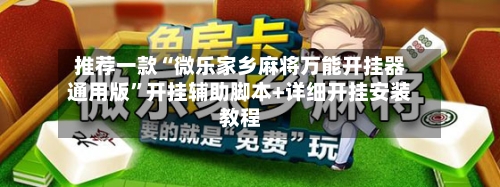 推荐一款“微乐家乡麻将万能开挂器通用版”开挂辅助脚本+详细开挂安装教程-第1张图片