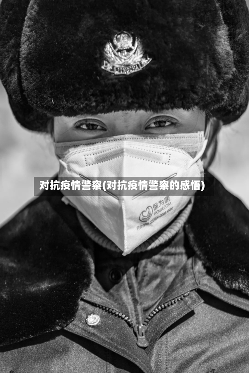 对抗疫情警察(对抗疫情警察的感悟)-第1张图片