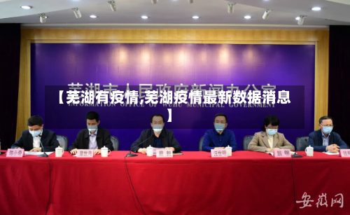 【芜湖有疫情,芜湖疫情最新数据消息】-第1张图片