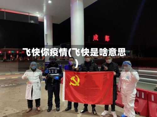 飞快你疫情(飞快是啥意思)-第1张图片