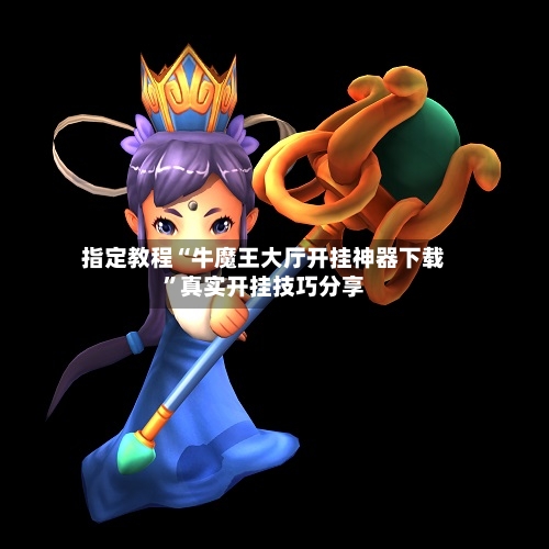 指定教程“牛魔王大厅开挂神器下载”真实开挂技巧分享-第1张图片