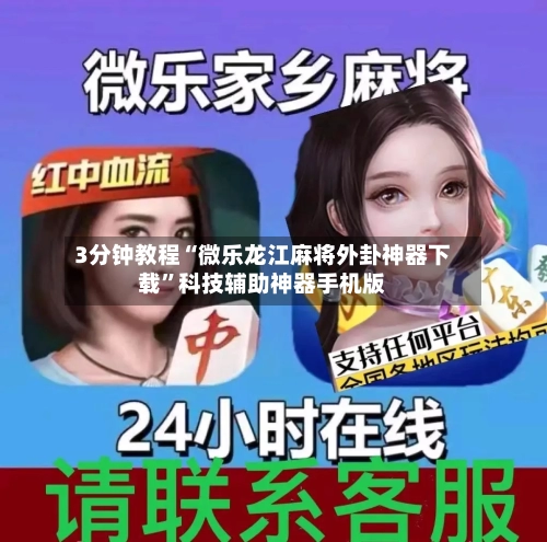3分钟教程“微乐龙江麻将外卦神器下载”科技辅助神器手机版-第1张图片