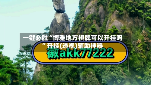 一键必胜“博雅地方棋牌可以开挂吗”开挂(透视)辅助神器-第1张图片