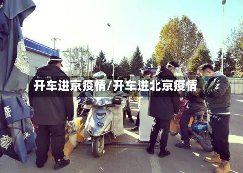 开车进京疫情/开车进北京疫情-第1张图片