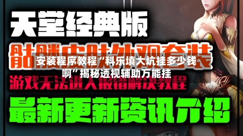 安装程序教程“科乐填大坑挂多少钱啊”揭秘透视辅助万能挂-第1张图片