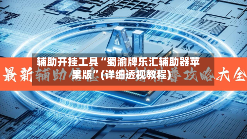 辅助开挂工具“蜀渝牌乐汇辅助器苹果版	”(详细透视教程)-第2张图片