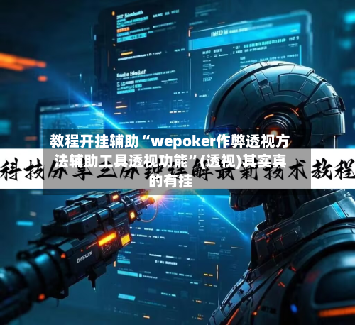 教程开挂辅助“wepoker作弊透视方法辅助工具透视功能”(透视)其实真的有挂-第1张图片